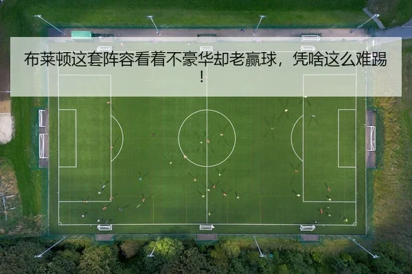 布莱顿这套阵容看着不豪华却老赢球，凭啥这么难踢！