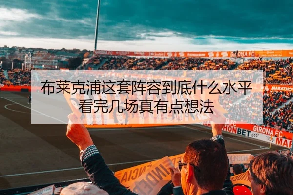 布莱克浦这套阵容到底什么水平 看完几场真有点想法