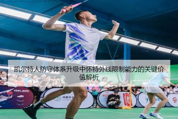 凯尔特人防守体系升级中怀特外线限制能力的关键价值解析