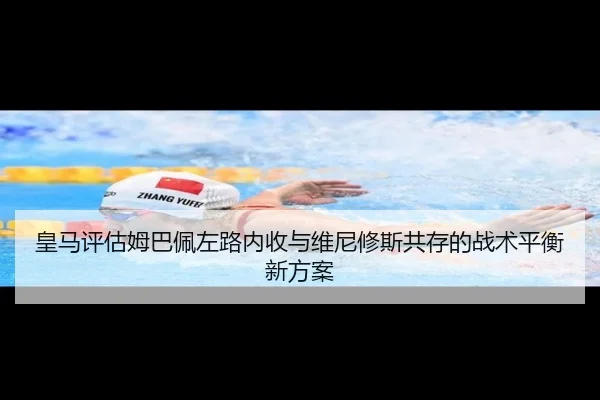 皇马评估姆巴佩左路内收与维尼修斯共存的战术平衡新方案