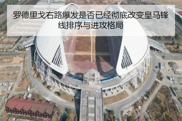 罗德里戈右路爆发是否已经彻底改变皇马锋线排序与进攻格局