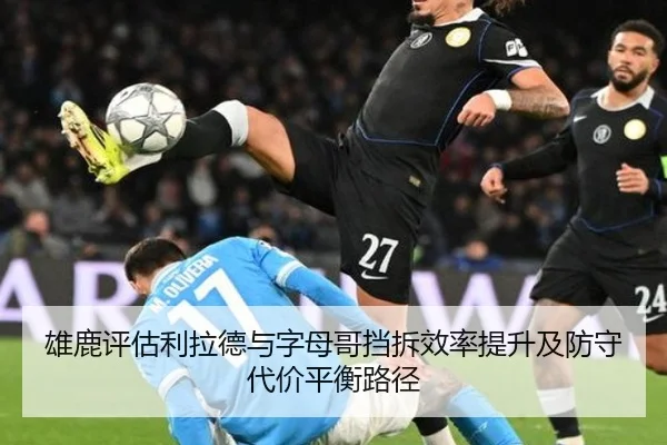 雄鹿评估利拉德与字母哥挡拆效率提升及防守代价平衡路径